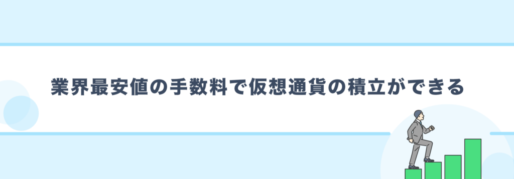 業界最安値の手数料で仮想通貨の積立ができる