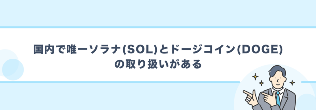 国内で唯一のソラナ(SOL)とドージコイン(DOGE)の取り扱いがある