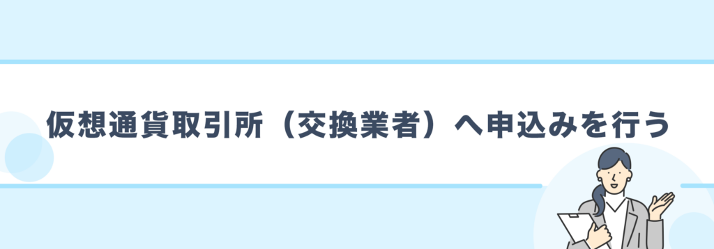 仮想通貨取引所(交換業者)へ申込みを行う