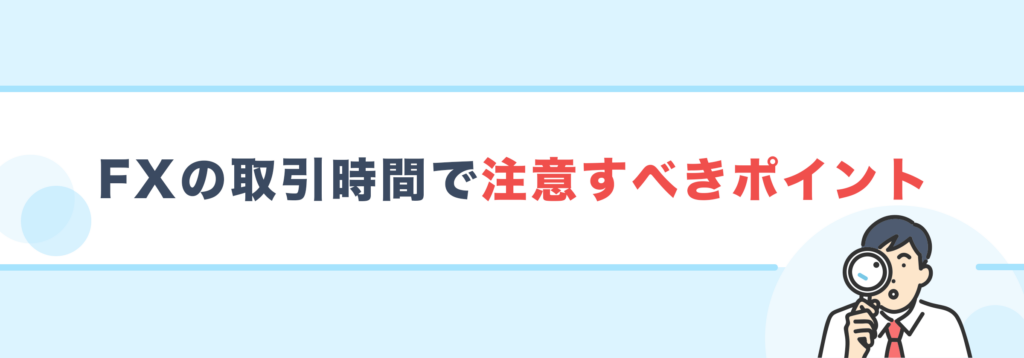 FXの取引時間で注意すべきポイント