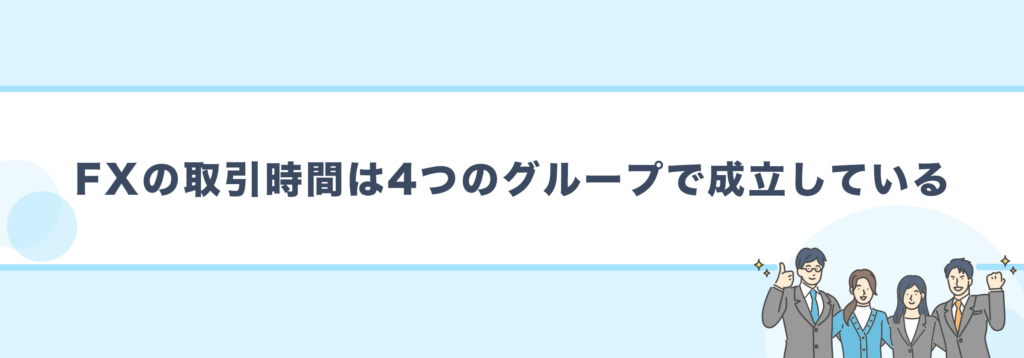FXの取引時間は4つのグループで成立している