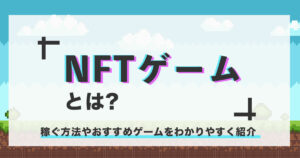 NFTゲームとは？始め方から稼ぎ方、人気のおすすめNFTゲームランキングを紹介【2024年3月最新】