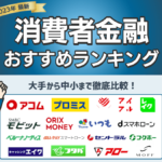 消費者金融おすすめランキング【2024一覧】大手から中小までの金融会社を比較