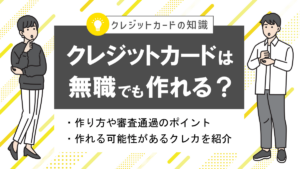 無職でもクレジットカードは作れる？審査通過のポイントと作りやすいクレカも紹介