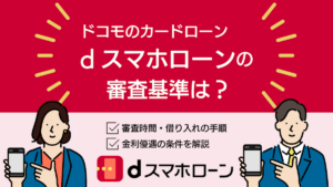 dスマホローンの審査は厳しい？審査時間や金利などドコモのカードローンを徹底解説