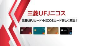 三菱UFJニコスのカード比較・一覧｜三菱UFJニコスのプロパーカードを解説！