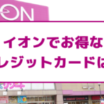 イオンでお得にポイントが貯まるクレジットカードは?|イオンカードがおすすめ?