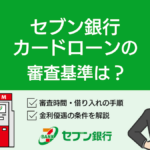 セブン銀行カードローンの審査は甘い?在籍確認の有無や通過のコツを解説